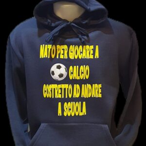 Felpa "NATO PER GIOCARE A CALCIO COSTRETTO AD ANDARE A SCUOLA"